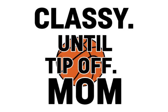 Classy Until Tip Off Mom Graphics for T-Shirt Designs