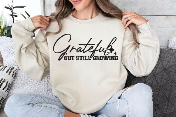 Grateful but Still, Growing Quote Shirt: Graphics for T-Shirt Designs