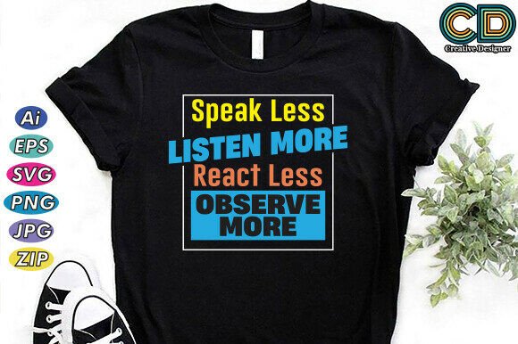 Speak Less, Listen More. React Less, Observe More Graphics for T-Shirt Designs