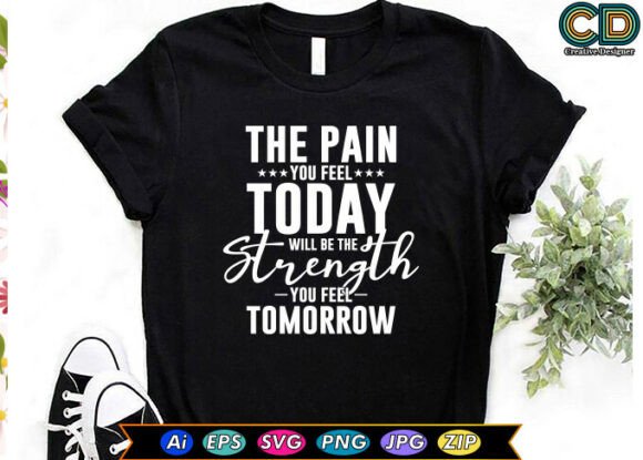 The Pain You Feel Today Will Be the Stre: Graphics for T-Shirt Designs